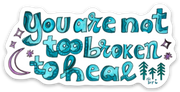 You Are Not Too Broken to Heal Sticker